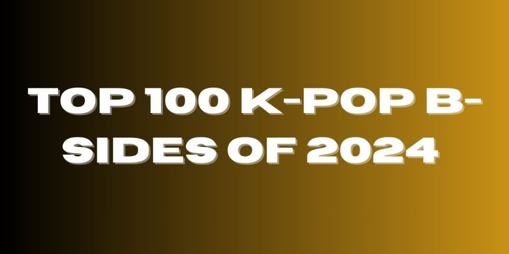 Top 100 K-pop B-side Songs of 2024